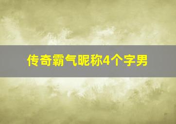 传奇霸气昵称4个字男