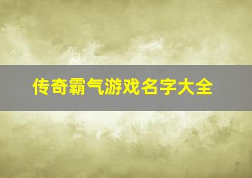 传奇霸气游戏名字大全