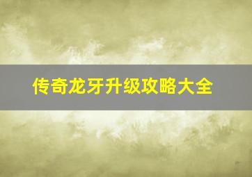 传奇龙牙升级攻略大全