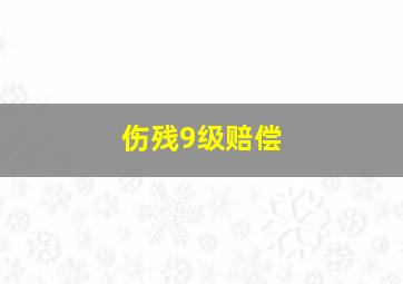 伤残9级赔偿