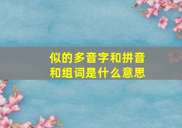 似的多音字和拼音和组词是什么意思