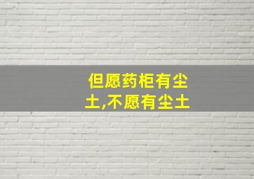 但愿药柜有尘土,不愿有尘土