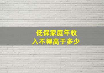 低保家庭年收入不得高于多少