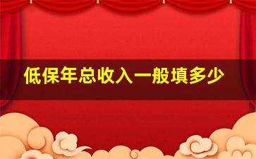 低保年总收入一般填多少