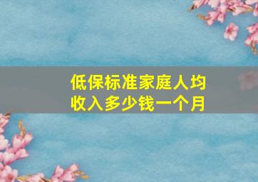 低保标准家庭人均收入多少钱一个月