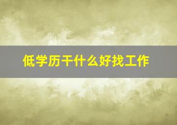 低学历干什么好找工作