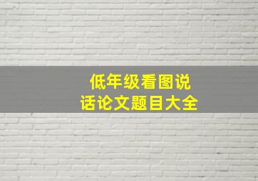 低年级看图说话论文题目大全