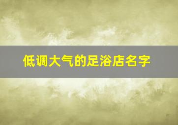 低调大气的足浴店名字