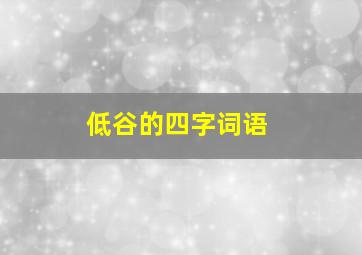 低谷的四字词语