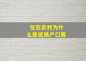 住在农村为什么是城镇户口呢