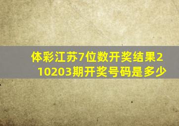 体彩江苏7位数开奖结果210203期开奖号码是多少