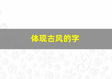 体现古风的字