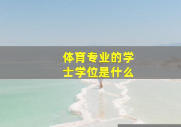 体育专业的学士学位是什么