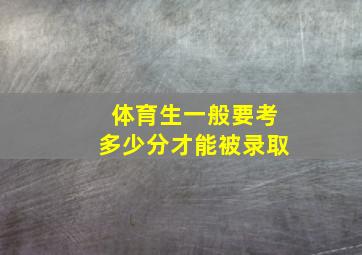 体育生一般要考多少分才能被录取