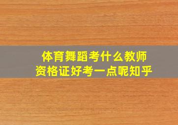 体育舞蹈考什么教师资格证好考一点呢知乎