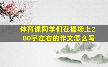 体育课同学们在操场上200字左右的作文怎么写