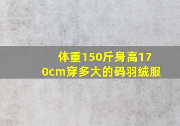 体重150斤身高170cm穿多大的码羽绒服