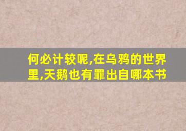 何必计较呢,在乌鸦的世界里,天鹅也有罪出自哪本书