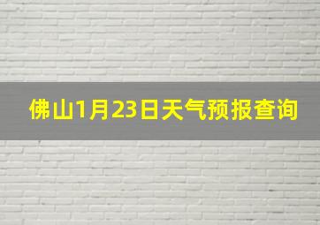 佛山1月23日天气预报查询