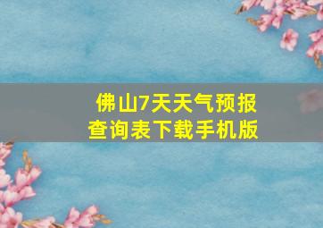 佛山7天天气预报查询表下载手机版