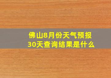 佛山8月份天气预报30天查询结果是什么