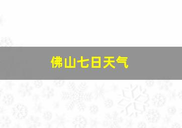 佛山七日天气