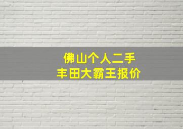 佛山个人二手丰田大霸王报价