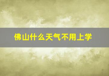 佛山什么天气不用上学