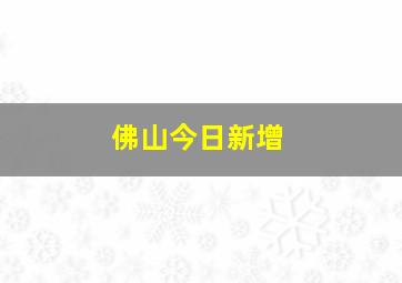 佛山今日新增