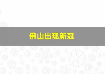 佛山出现新冠