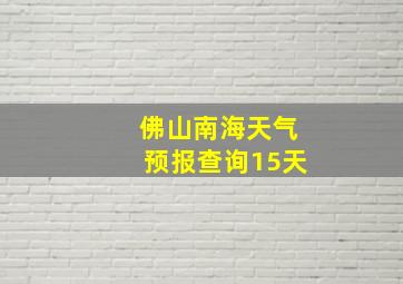 佛山南海天气预报查询15天