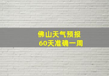 佛山天气预报60天准确一周