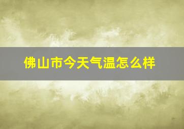 佛山市今天气温怎么样