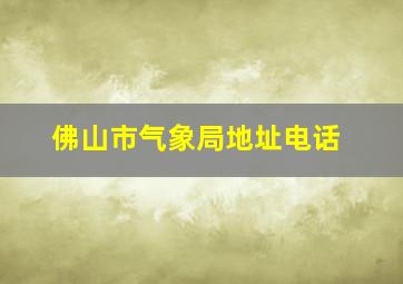 佛山市气象局地址电话