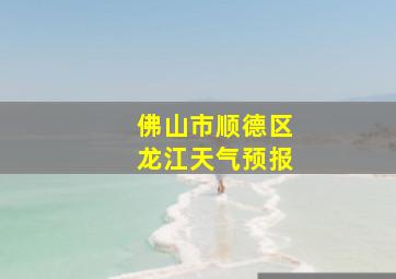 佛山市顺德区龙江天气预报