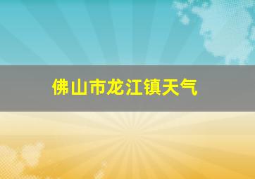 佛山市龙江镇天气