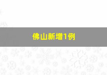 佛山新增1例