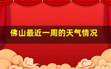 佛山最近一周的天气情况