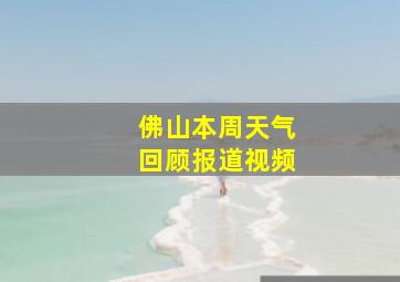 佛山本周天气回顾报道视频