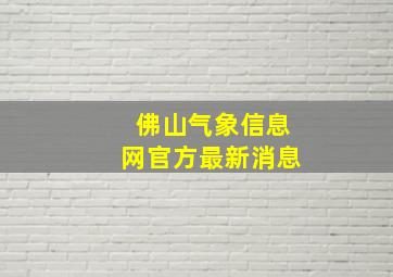 佛山气象信息网官方最新消息