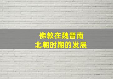 佛教在魏晋南北朝时期的发展