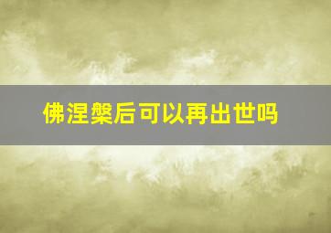 佛涅槃后可以再出世吗