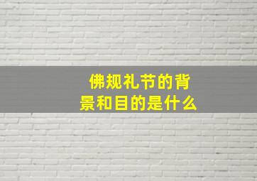 佛规礼节的背景和目的是什么