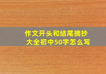 作文开头和结尾摘抄大全初中50字怎么写