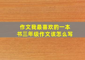 作文我最喜欢的一本书三年级作文该怎么写