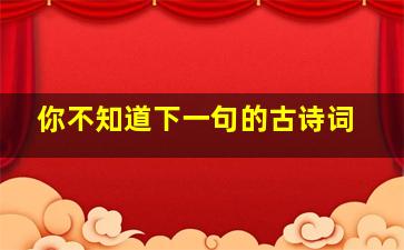 你不知道下一句的古诗词