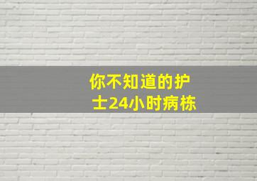 你不知道的护士24小时病栋