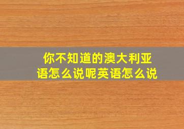 你不知道的澳大利亚语怎么说呢英语怎么说