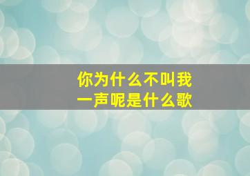 你为什么不叫我一声呢是什么歌