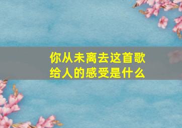 你从未离去这首歌给人的感受是什么